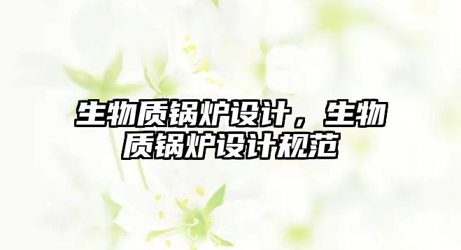 生物質鍋爐設計，生物質鍋爐設計規(guī)范