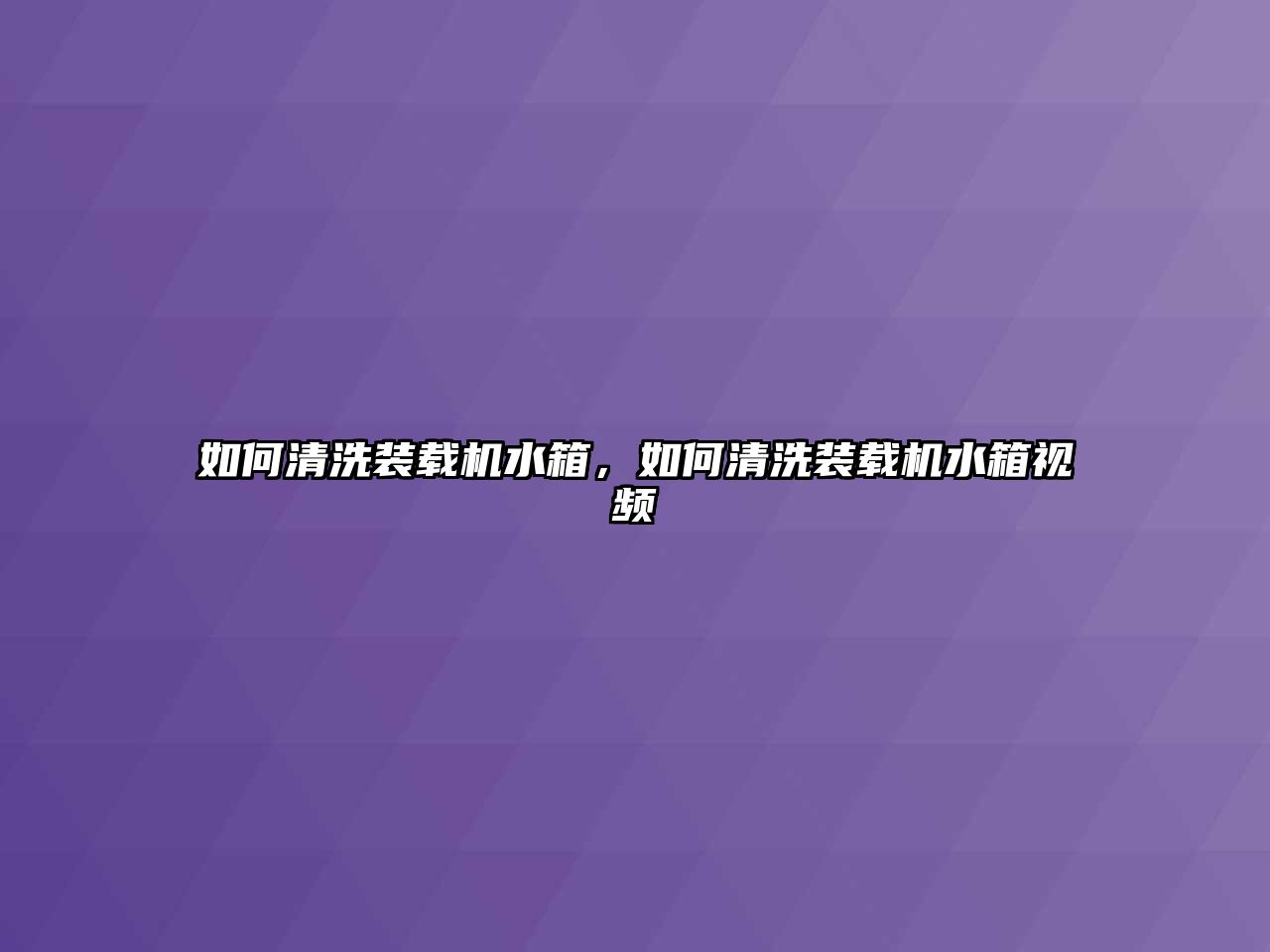 如何清洗裝載機水箱，如何清洗裝載機水箱視頻