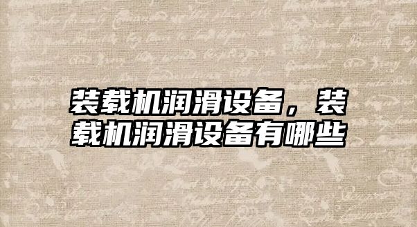 裝載機潤滑設備，裝載機潤滑設備有哪些