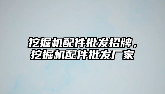 挖掘機配件批發(fā)招牌，挖掘機配件批發(fā)廠家