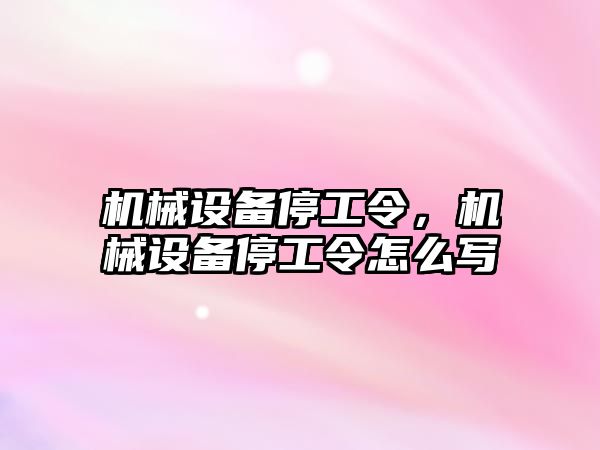 機械設備停工令，機械設備停工令怎么寫