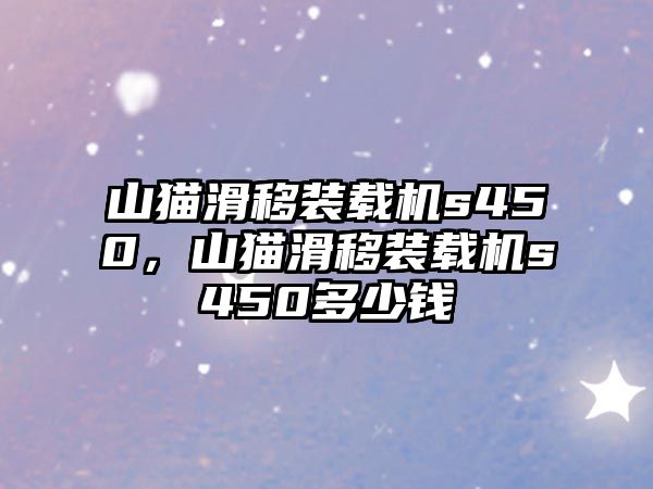 山貓滑移裝載機s450，山貓滑移裝載機s450多少錢