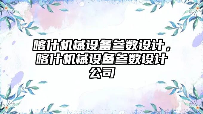 喀什機械設備參數設計，喀什機械設備參數設計公司