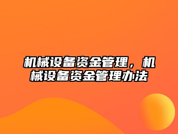 機械設(shè)備資金管理，機械設(shè)備資金管理辦法