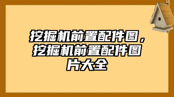 挖掘機(jī)前置配件圖，挖掘機(jī)前置配件圖片大全