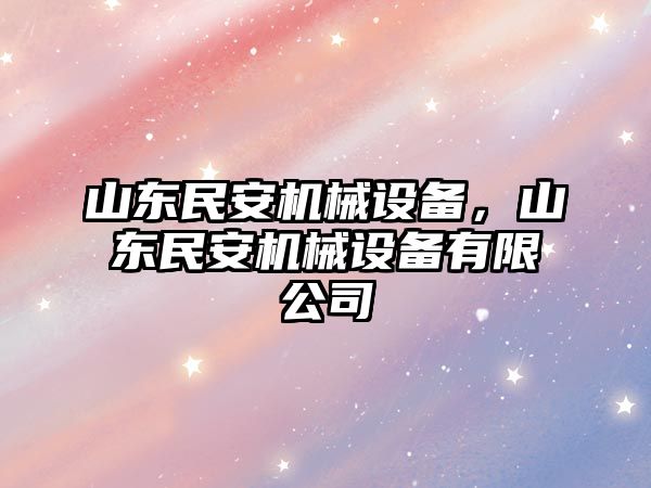 山東民安機(jī)械設(shè)備，山東民安機(jī)械設(shè)備有限公司