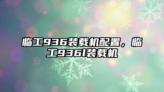 臨工936裝載機配置，臨工936l裝載機