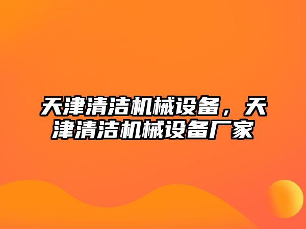 天津清潔機械設備，天津清潔機械設備廠家