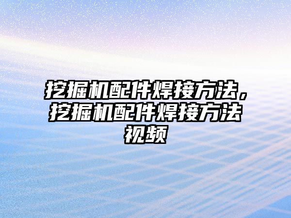 挖掘機配件焊接方法，挖掘機配件焊接方法視頻