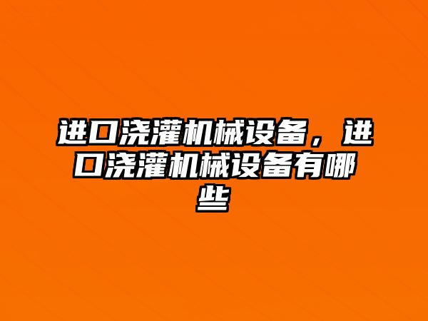 進口澆灌機械設備，進口澆灌機械設備有哪些