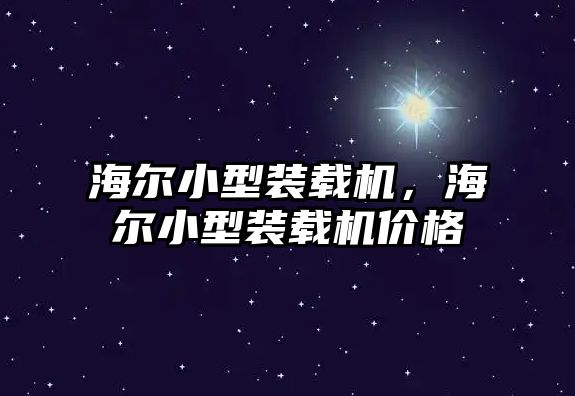 海爾小型裝載機(jī)，海爾小型裝載機(jī)價(jià)格