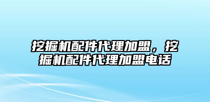 挖掘機配件代理加盟，挖掘機配件代理加盟電話