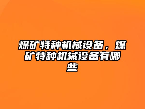 煤礦特種機(jī)械設(shè)備，煤礦特種機(jī)械設(shè)備有哪些