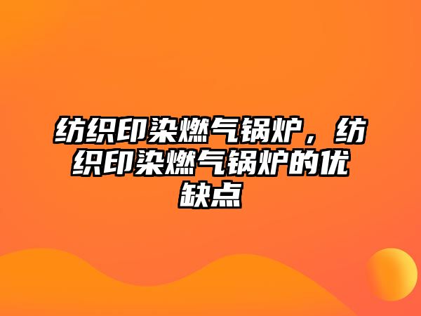 紡織印染燃?xì)忮仩t，紡織印染燃?xì)忮仩t的優(yōu)缺點(diǎn)