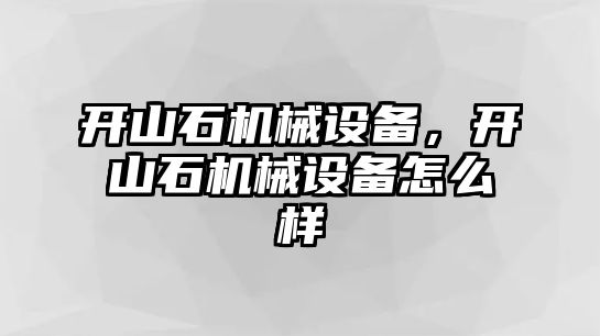 開山石機(jī)械設(shè)備，開山石機(jī)械設(shè)備怎么樣