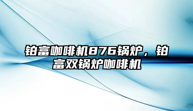 鉑富咖啡機876鍋爐，鉑富雙鍋爐咖啡機