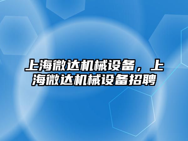 上海微達機械設(shè)備，上海微達機械設(shè)備招聘