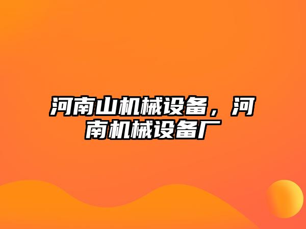 河南山機械設(shè)備，河南機械設(shè)備廠