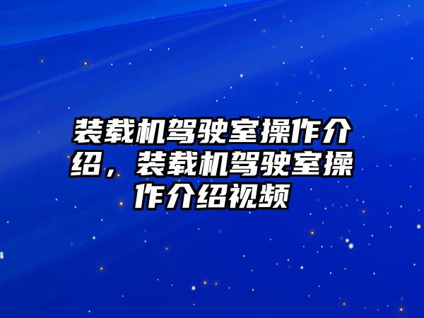 裝載機(jī)駕駛室操作介紹，裝載機(jī)駕駛室操作介紹視頻