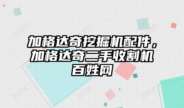 加格達(dá)奇挖掘機(jī)配件，加格達(dá)奇二手收割機(jī)百姓網(wǎng)