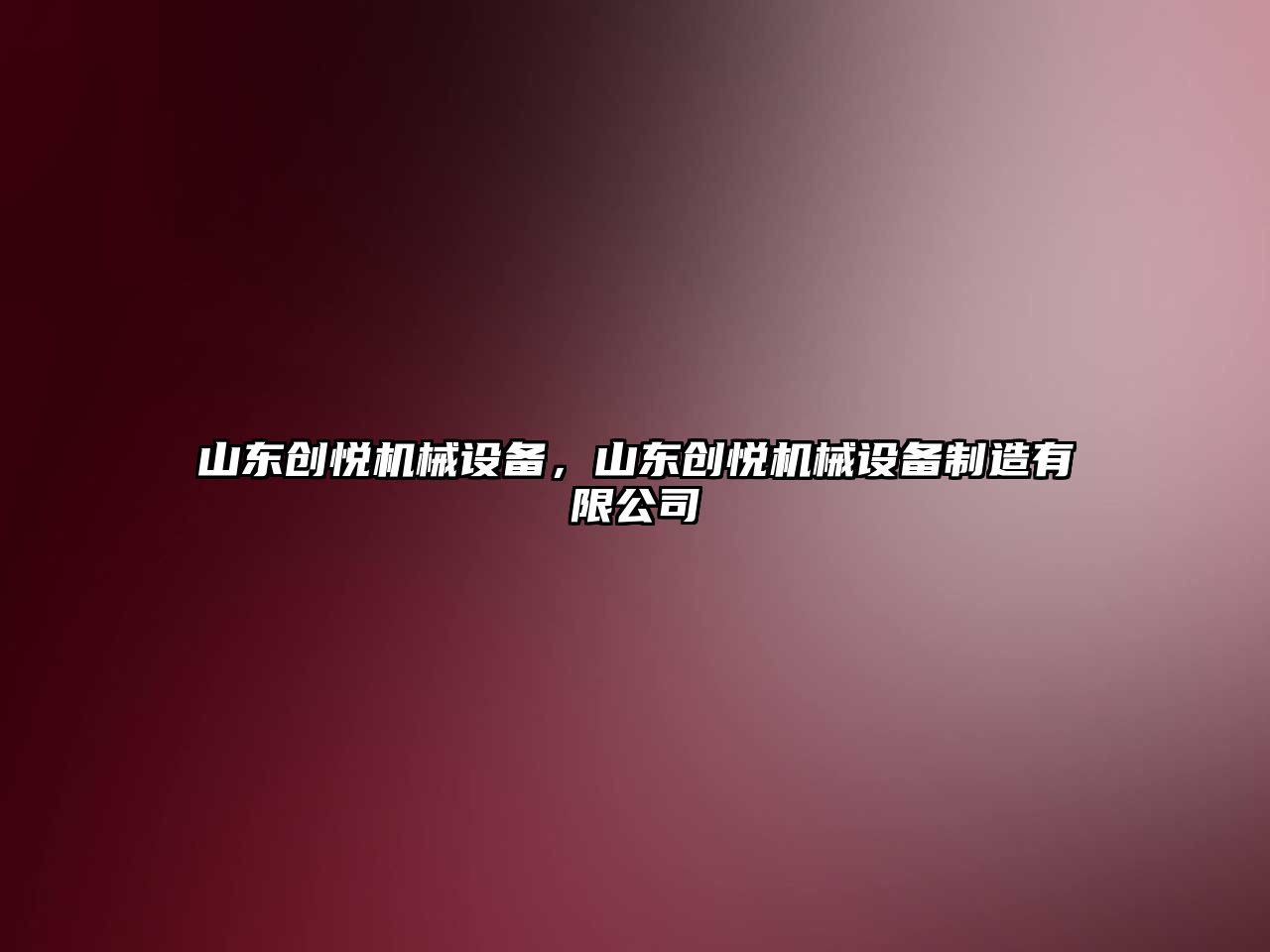 山東創(chuàng)悅機械設(shè)備，山東創(chuàng)悅機械設(shè)備制造有限公司