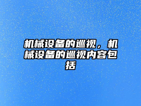 機械設備的巡視，機械設備的巡視內(nèi)容包括