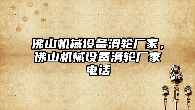 佛山機械設備滑輪廠家，佛山機械設備滑輪廠家電話