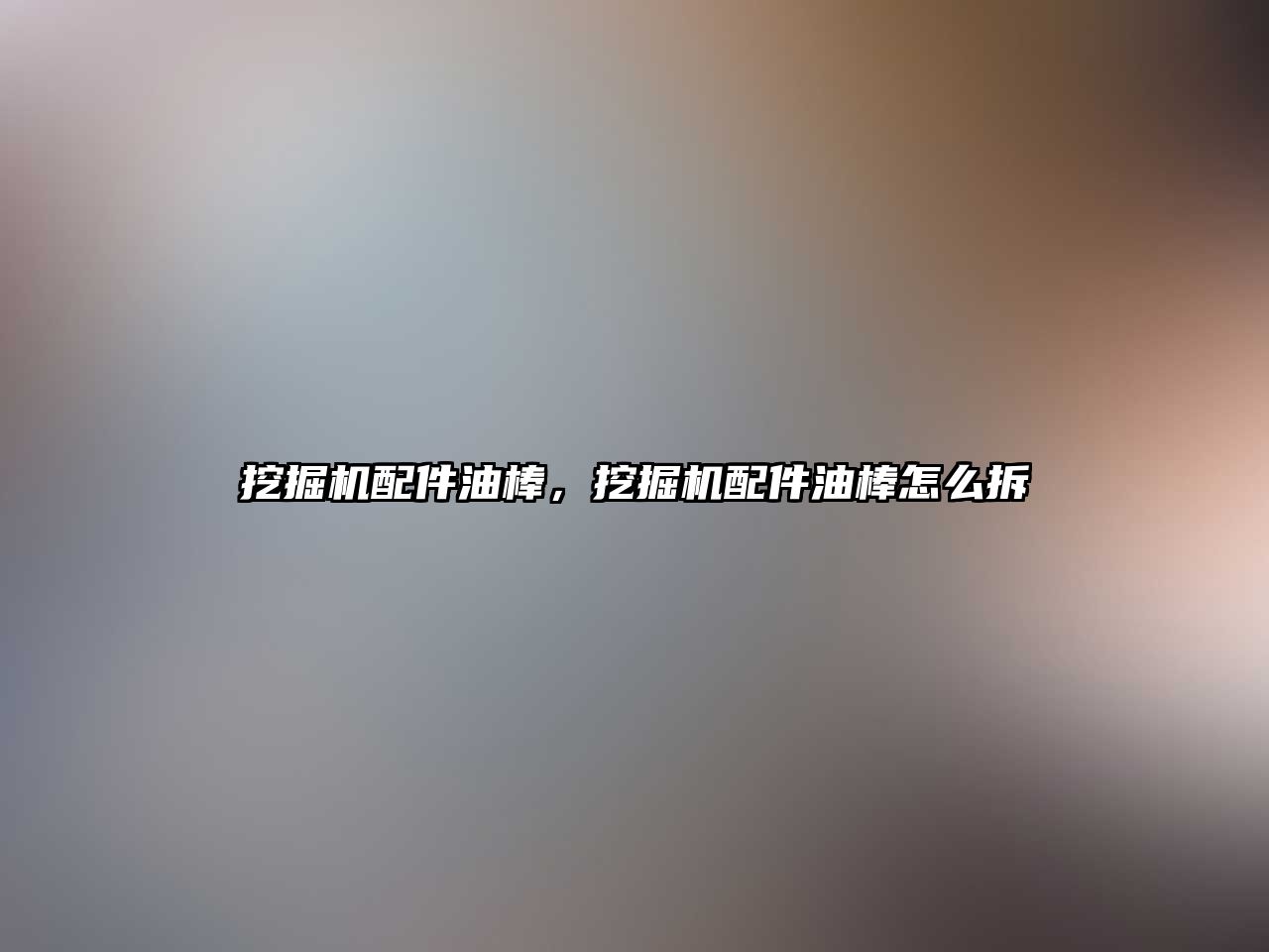 挖掘機配件油棒，挖掘機配件油棒怎么拆