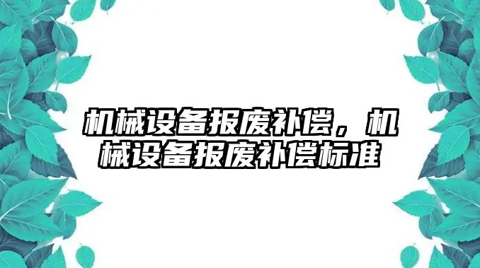 機械設(shè)備報廢補償，機械設(shè)備報廢補償標準