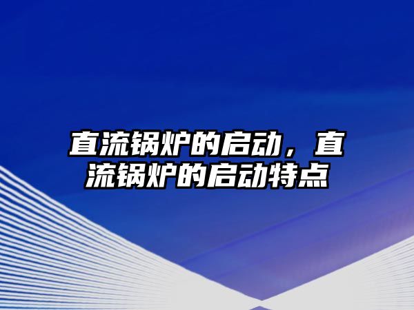 直流鍋爐的啟動，直流鍋爐的啟動特點