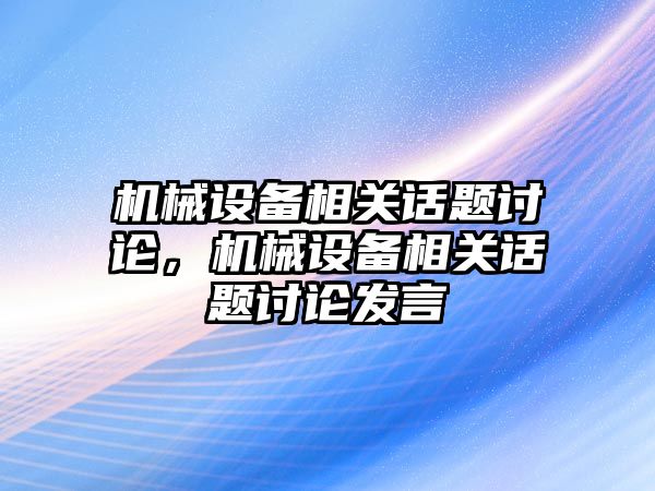 機械設備相關話題討論，機械設備相關話題討論發(fā)言