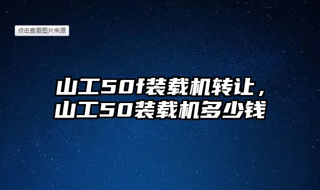 山工50f裝載機轉(zhuǎn)讓，山工50裝載機多少錢