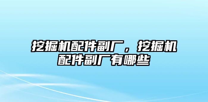 挖掘機配件副廠，挖掘機配件副廠有哪些