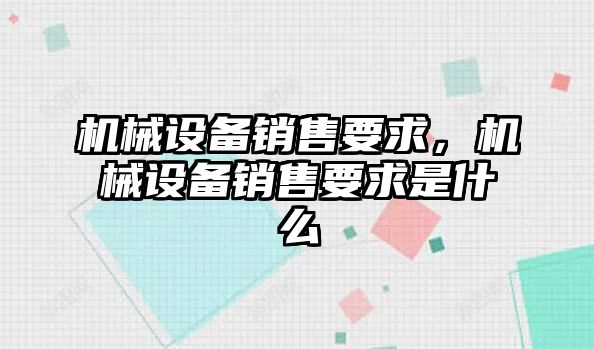 機械設備銷售要求，機械設備銷售要求是什么