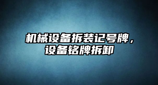 機械設(shè)備拆裝記號牌，設(shè)備銘牌拆卸