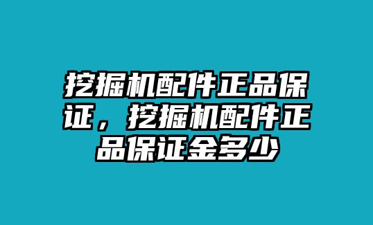 挖掘機(jī)配件正品保證，挖掘機(jī)配件正品保證金多少