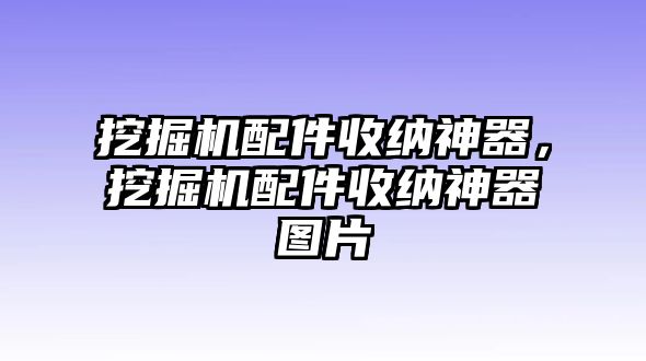 挖掘機配件收納神器，挖掘機配件收納神器圖片