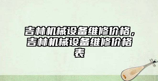 吉林機械設(shè)備維修價格，吉林機械設(shè)備維修價格表