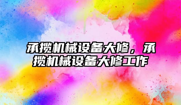 承攬機械設備大修，承攬機械設備大修工作