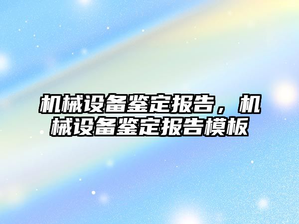 機械設備鑒定報告，機械設備鑒定報告模板