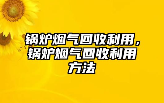 鍋爐煙氣回收利用，鍋爐煙氣回收利用方法