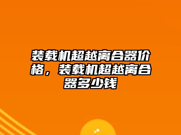 裝載機超越離合器價格，裝載機超越離合器多少錢