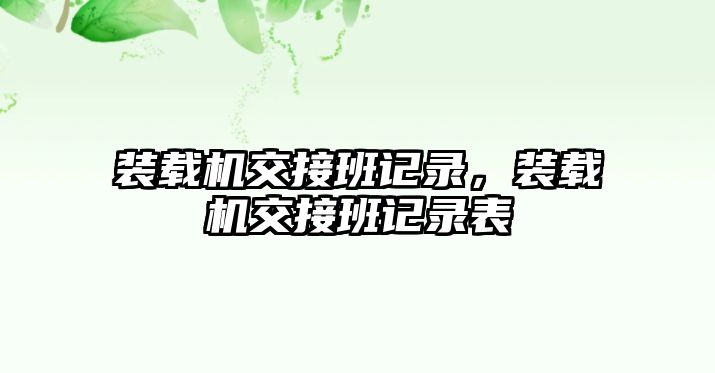 裝載機(jī)交接班記錄，裝載機(jī)交接班記錄表