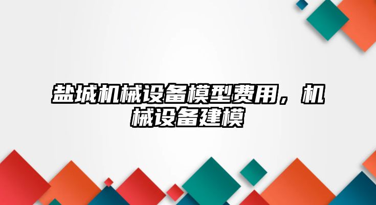 鹽城機械設(shè)備模型費用，機械設(shè)備建模