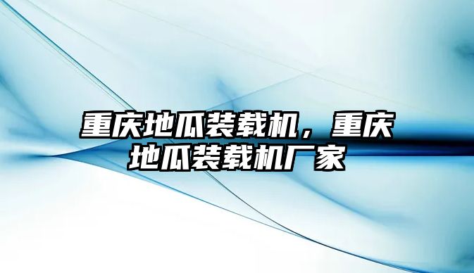 重慶地瓜裝載機，重慶地瓜裝載機廠家