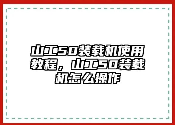 山工50裝載機(jī)使用教程，山工50裝載機(jī)怎么操作