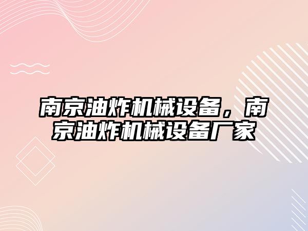 南京油炸機械設備，南京油炸機械設備廠家