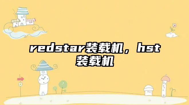 redstar裝載機，hst裝載機