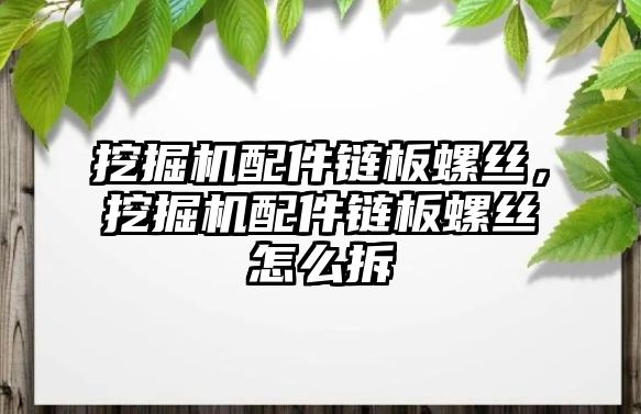 挖掘機配件鏈板螺絲，挖掘機配件鏈板螺絲怎么拆