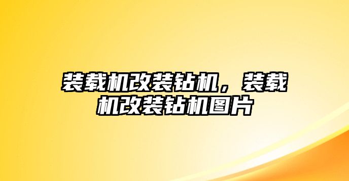 裝載機改裝鉆機，裝載機改裝鉆機圖片